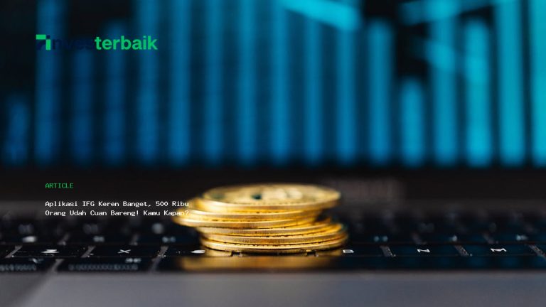 Aplikasi IFG Keren Banget, 500 Ribu Orang Udah Cuan Bareng! Kamu Kapan?
