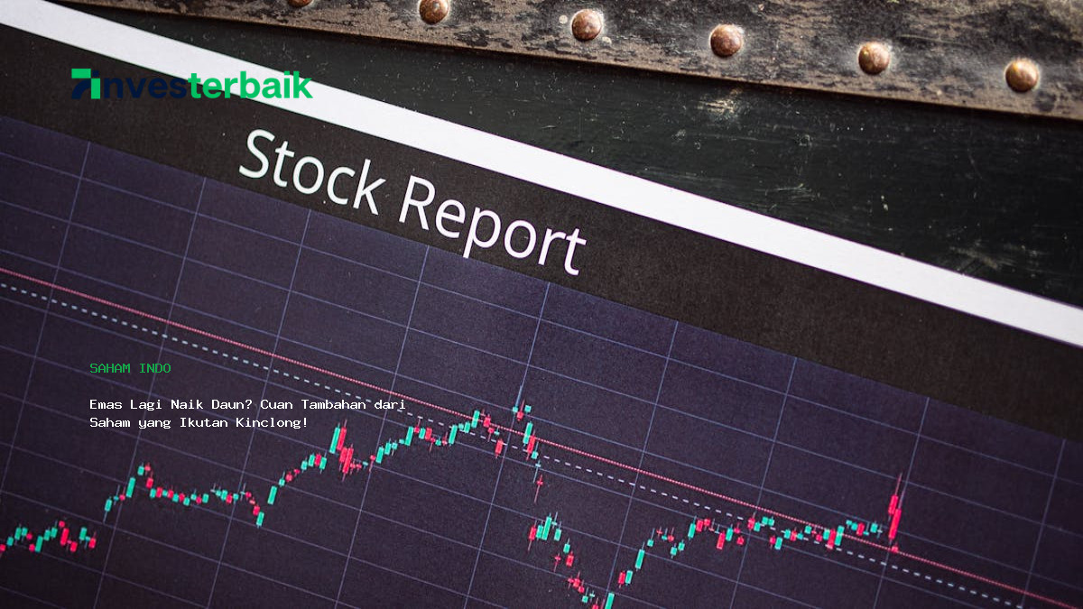 Emas Lagi Naik Daun  Cuan Tambahan Dari Saham Yang Ikutan Kinclong