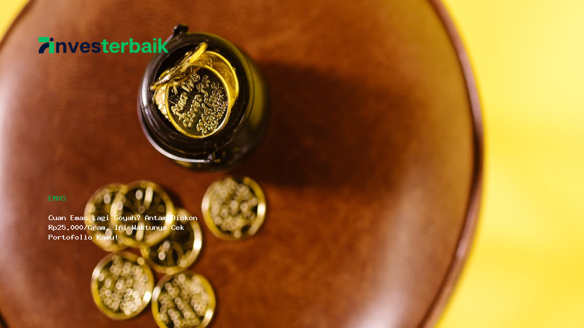 Cuan Emas Lagi Goyah  Antam Diskon Rp25 000 Gram  Ini Waktunya Cek Portofolio Kamu