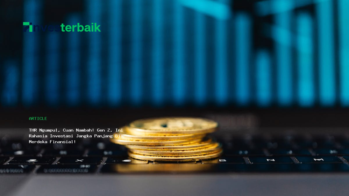 Thr Ngumpul  Cuan Nambah  Gen Z  Ini Rahasia Investasi Jangka Panjang Biar Merdeka Finansial