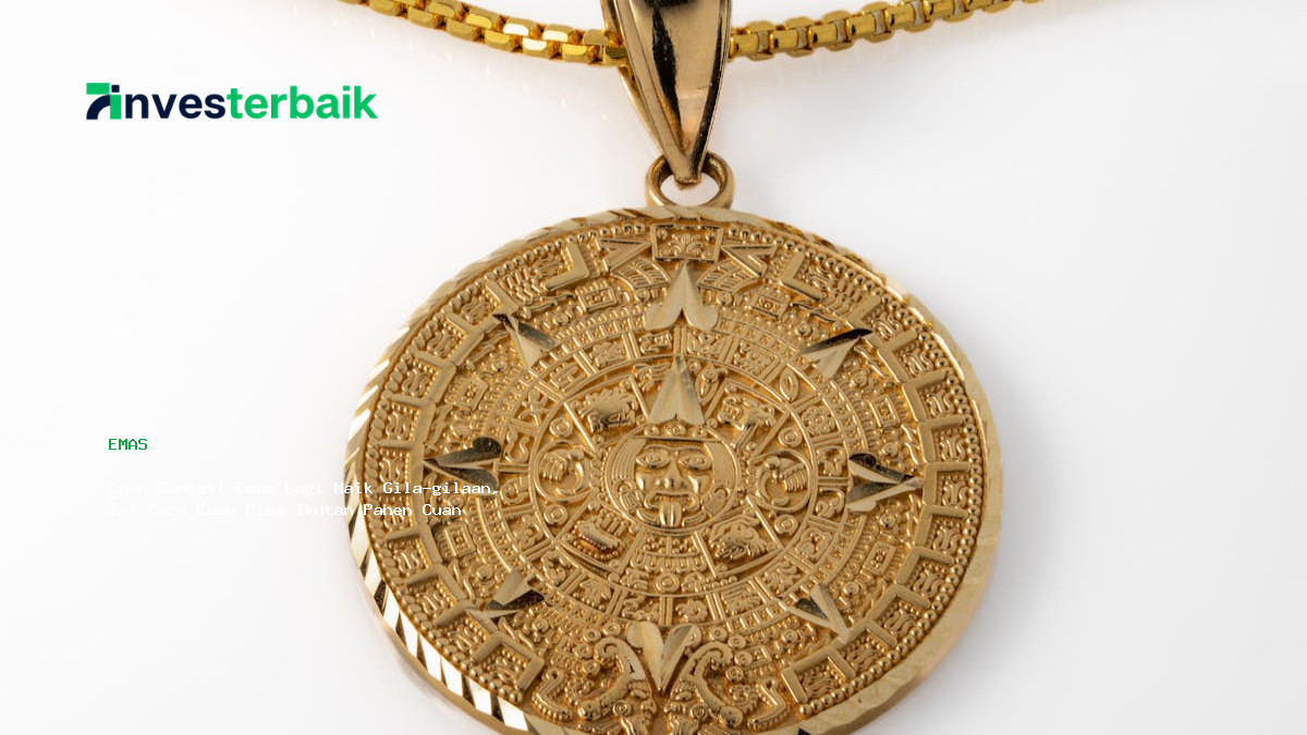 Cuan Banget  Emas Lagi Naik Gila Gilaan  Ini Cara Kamu Bisa Ikutan Panen Cuan