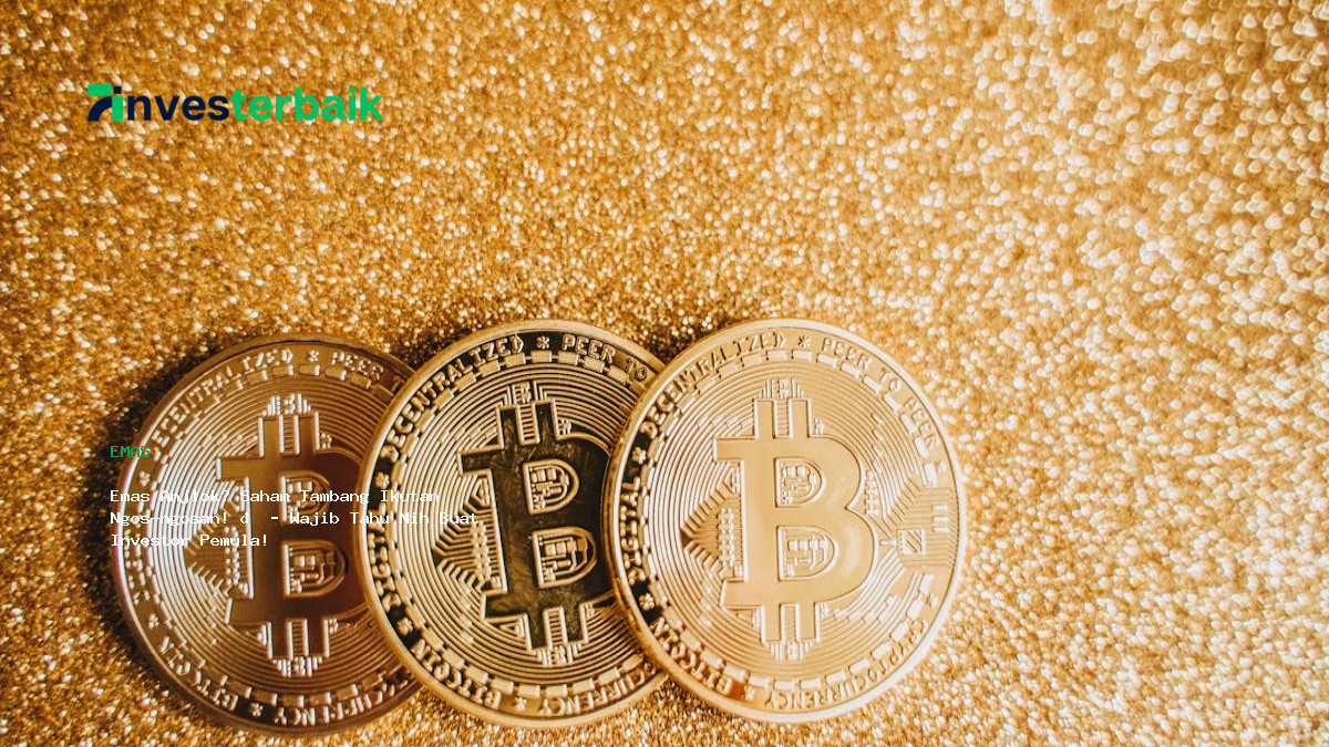 Emas Anjlok  Saham Tambang Ikutan Ngos Ngosan       Wajib Tahu Nih Buat Investor Pemula