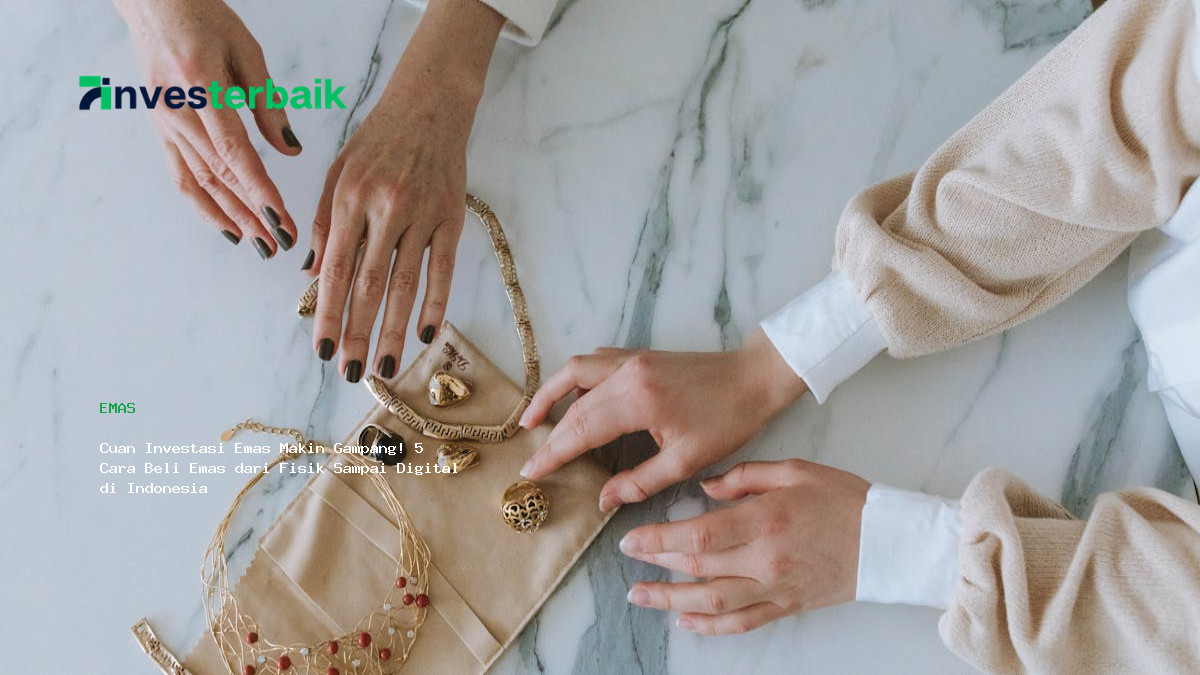 Cuan Investasi Emas Makin Gampang  5 Cara Beli Emas Dari Fisik Sampai Digital Di Indonesia