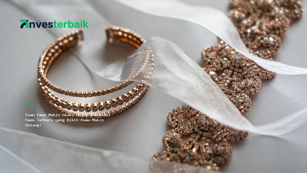 Cuan Emas Makin Gede  Pajak Investasi Emas Terbaru Yang Bikin Kamu Makin Untung