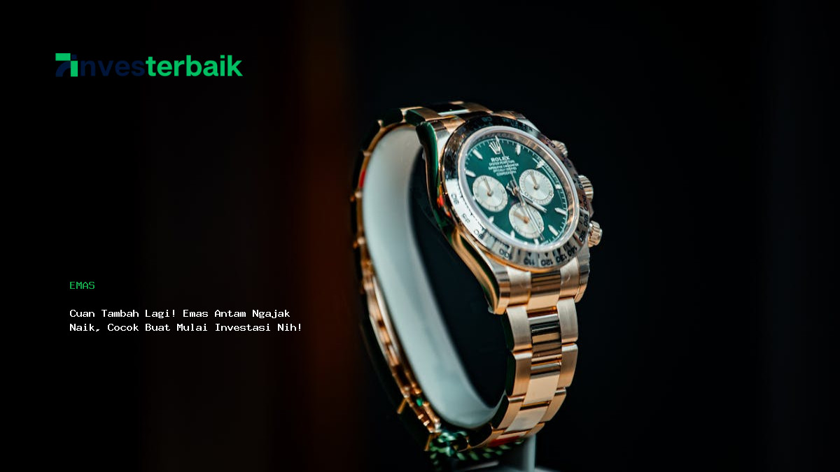 Cuan Tambah Lagi  Emas Antam Ngajak Naik  Cocok Buat Mulai Investasi Nih