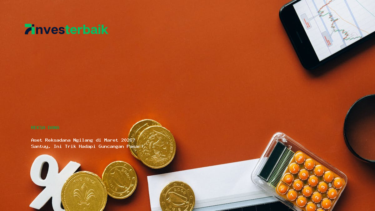Aset Reksadana Ngilang Di Maret 2026  Santuy  Ini Trik Hadapi Guncangan Pasar
