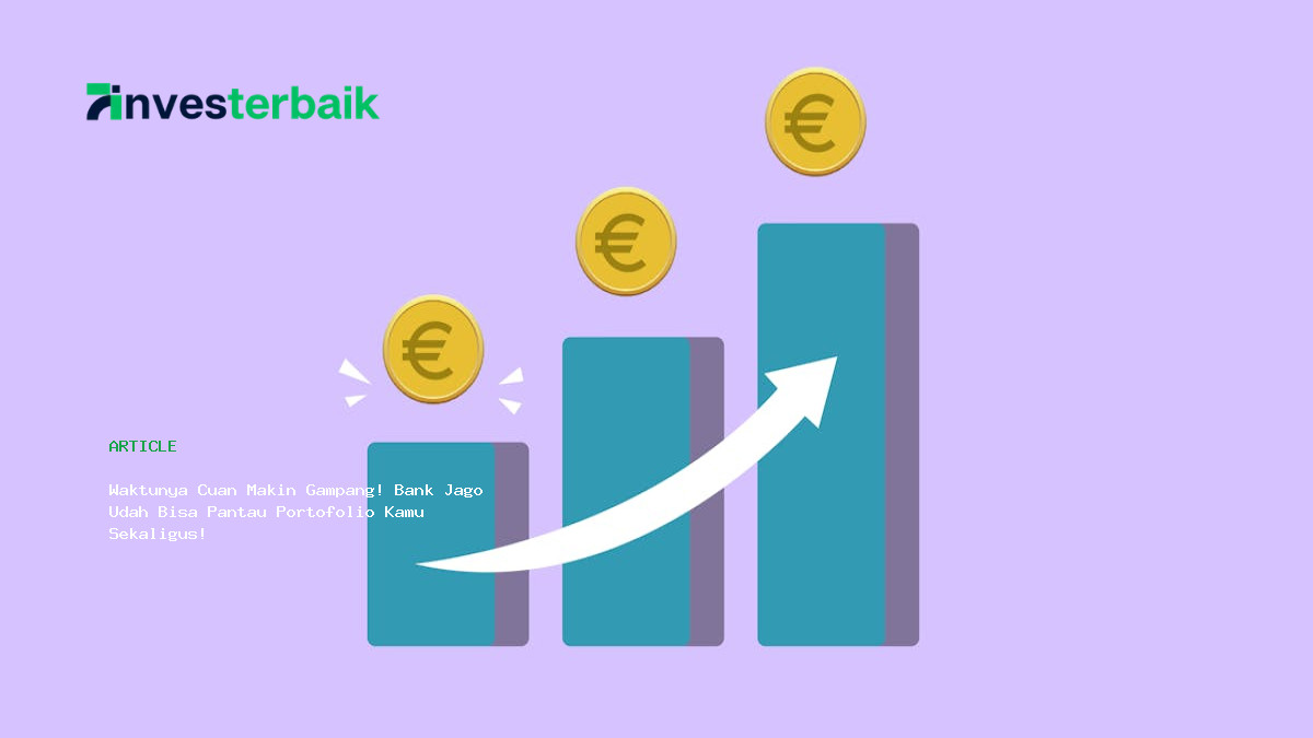 Waktunya Cuan Makin Gampang  Bank Jago Udah Bisa Pantau Portofolio Kamu Sekaligus
