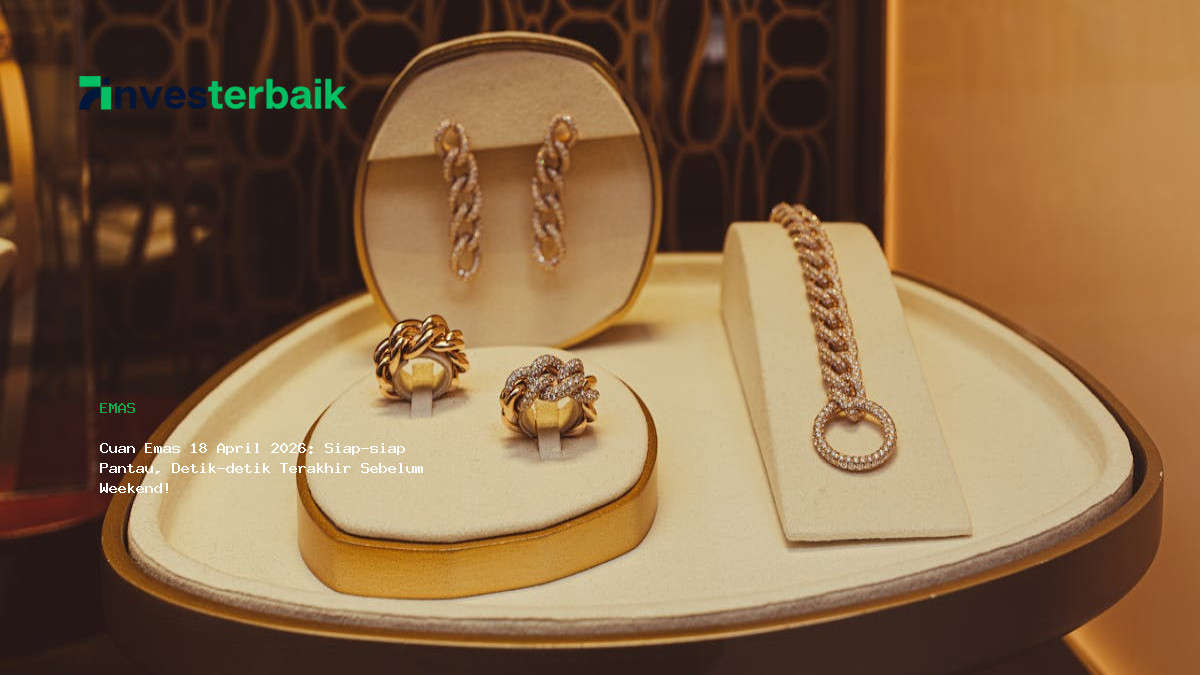 Cuan Emas 18 April 2026  Siap Siap Pantau  Detik Detik Terakhir Sebelum Weekend