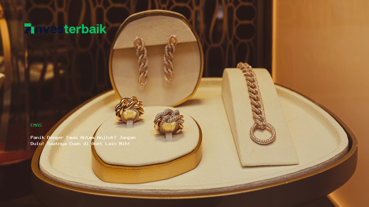 Panik Denger Emas Antam Anjlok  Jangan Dulu  Saatnya Cuan Di Aset Lain Nih