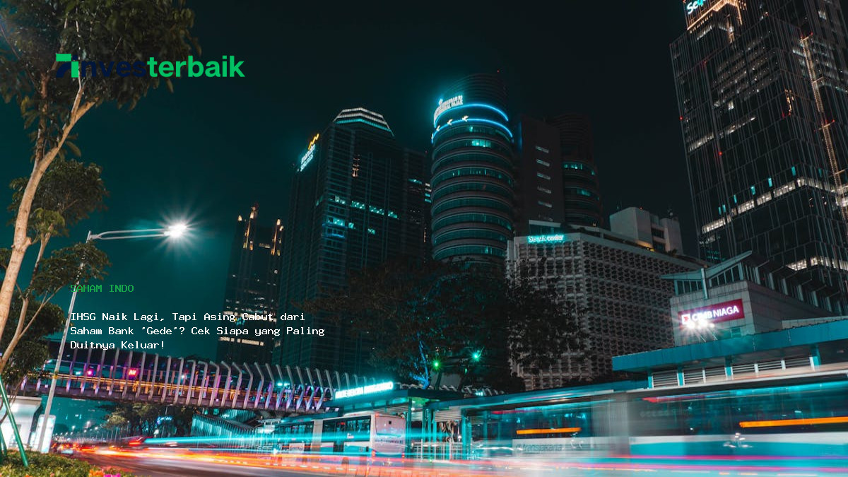 Ihsg Naik Lagi  Tapi Asing Cabut Dari Saham Bank  Gede   Cek Siapa Yang Paling Duitnya Keluar