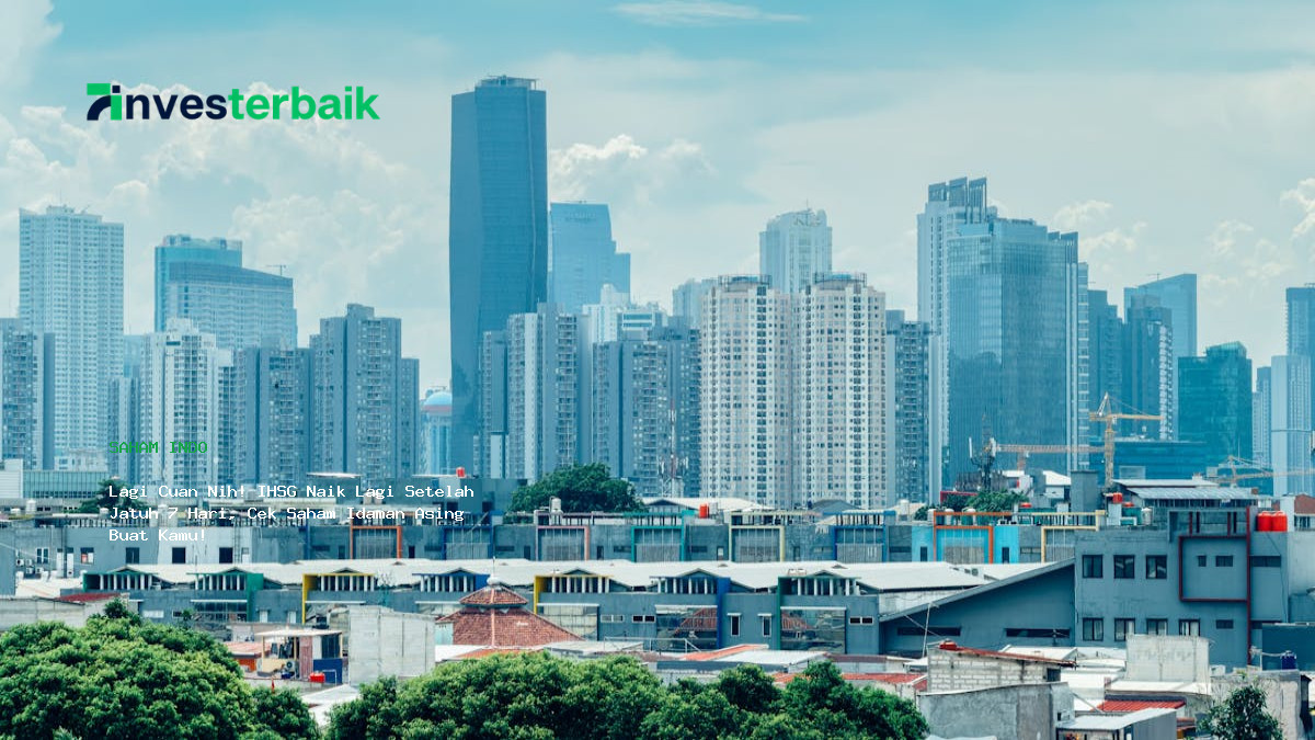Lagi Cuan Nih  Ihsg Naik Lagi Setelah Jatuh 7 Hari  Cek Saham Idaman Asing Buat Kamu