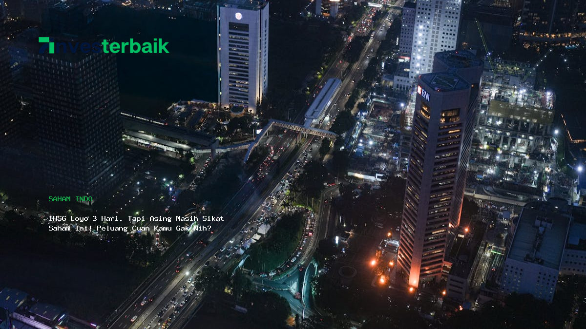 Ihsg Loyo 3 Hari  Tapi Asing Masih Sikat Saham Ini  Peluang Cuan Kamu Gak Nih
