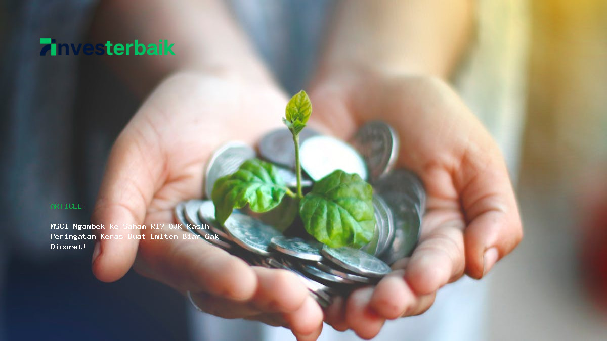 Msci Ngambek Ke Saham Ri  Ojk Kasih Peringatan Keras Buat Emiten Biar Gak Dicoret