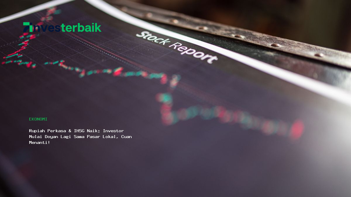 Rupiah Perkasa  Amp  Ihsg Naik  Investor Mulai Doyan Lagi Sama Pasar Lokal  Cuan Menanti